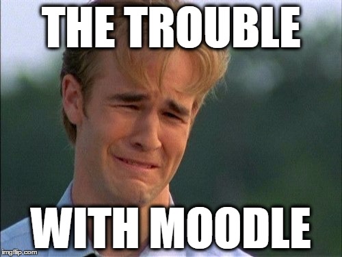 The trouble with Moodle…